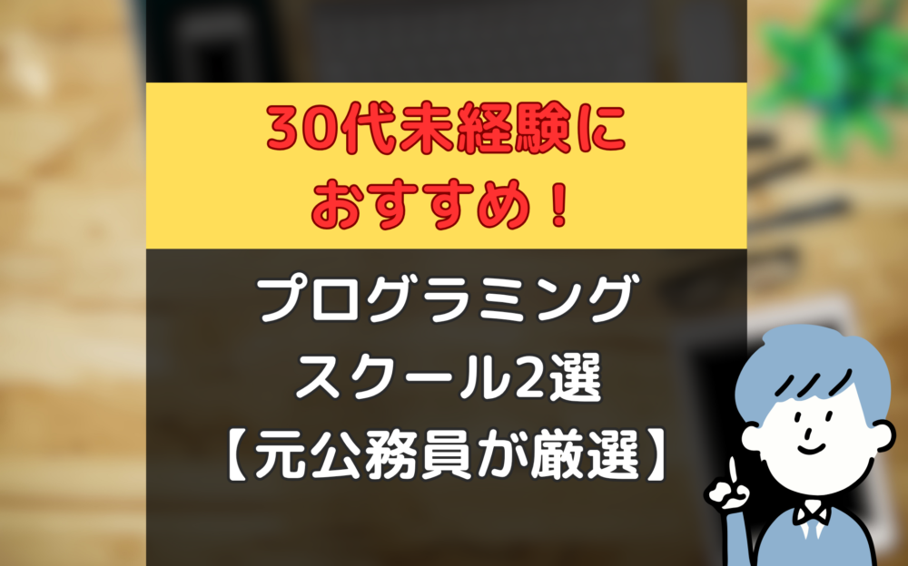 【元公務員が厳選】30代未経験におすすめのプログラミングスクール2選